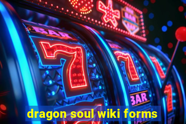 dragon soul wiki forms